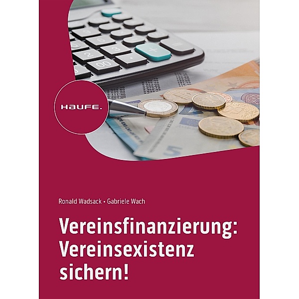Vereinsfinanzierung: Vereinsexistenz sichern! / Haufe Fachbuch, Ronald Wadsack, Gabriele Wach