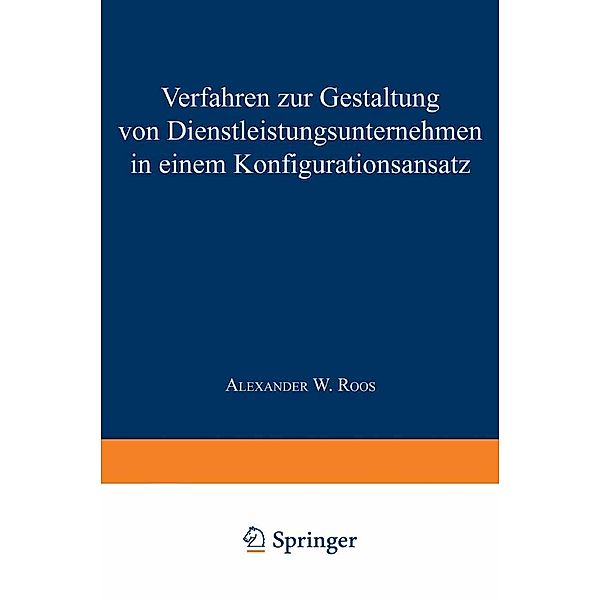 Verfahren zur Gestaltung von Dienstleistungsunternehmen in einem Konfigurationsansatz / IPA-IAO - Forschung und Praxis Bd.267, Alexander W. Roos