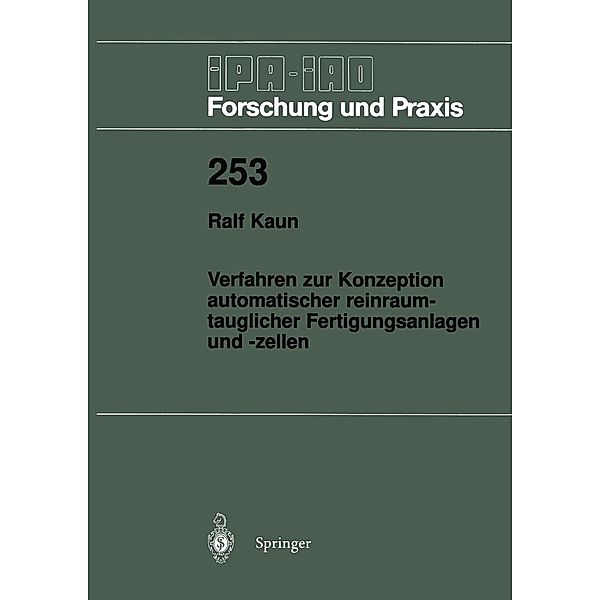 Verfahren zur Konzeption automatischer reinraumtauglicher Fertigungsanlagen und -zellen / IPA-IAO - Forschung und Praxis Bd.253, Ralf Kaun