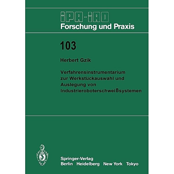 Verfahrensinstrumentarium zur Werkstückauswahl und Auslegung von Industrieroboterschweißsystemen / IPA-IAO - Forschung und Praxis Bd.103, Herbert Gzik