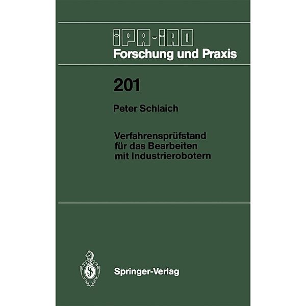 Verfahrensprüfstand für das Bearbeiten mit Industrierobotern / IPA-IAO - Forschung und Praxis Bd.201, Peter Schlaich