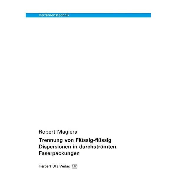 Verfahrenstechnik / Trennung von Flüssig-flüssig Dispersionen in durchströmten Faserpackungen, Robert Magiera