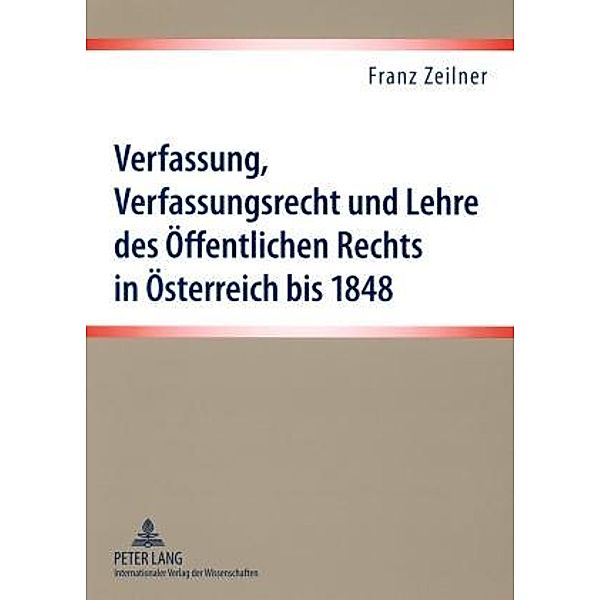 Verfassung, Verfassungsrecht und Lehre des Oeffentlichen Rechts in Oesterreich bis 1848, Franz Zeilner