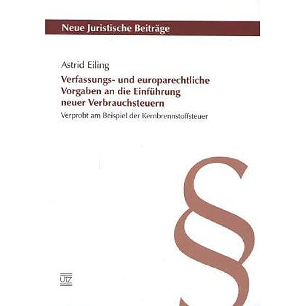 Verfassungs- und europarechtliche Vorgaben an die Einführung neuer Verbrauchsteuern, Astrid Eiling