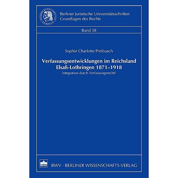 Verfassungsentwicklungen im Reichsland Elsaß-Lothringen 1871-1918, Sophie Charlotte Preibusch