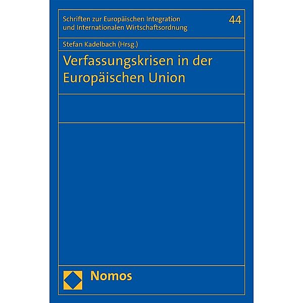 Verfassungskrisen in der Europäischen Union / Schriften zur Europäischen Integration und Internationalen Wirtschaftsordnung -Veröffentlichungen des Wilhelm-Merton-Zentrums für Europäische Integration und Internationale Wirtschaftsordnung Bd.44