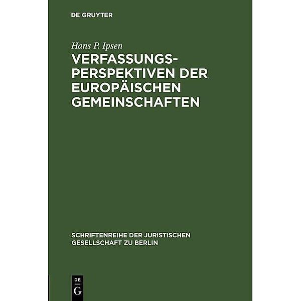 Verfassungsperspektiven der Europäischen Gemeinschaften / Schriftenreihe der Juristischen Gesellschaft zu Berlin Bd.37, Hans P. Ipsen