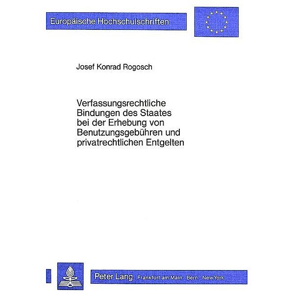 Verfassungsrechtliche Bindungen des Staates bei der Erhebung von Benutzungsgebühren und privatrechtlichen Entgelten, Josef Konrad Rogosch