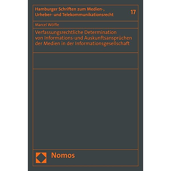 Verfassungsrechtliche Determination von Informations-und Auskunftsansprüchen der Medien  in der Informationsgesellschaft / Hamburger Schriften zum Medien-, Urheber- und Telekommunikationsrecht Bd.17, Marcel Wölfle