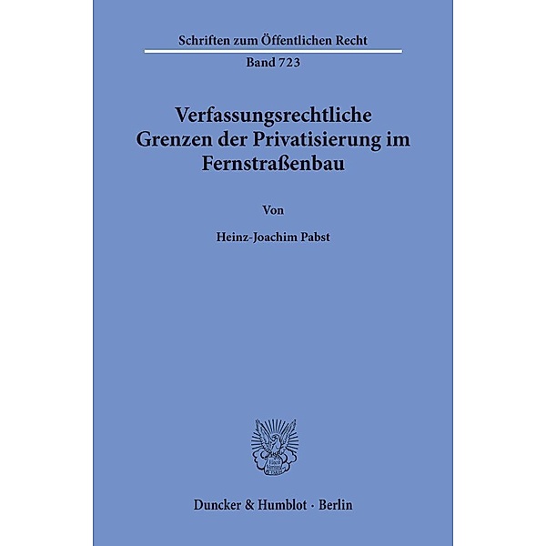 Verfassungsrechtliche Grenzen der Privatisierung im Fernstraßenbau., Heinz-Joachim Pabst