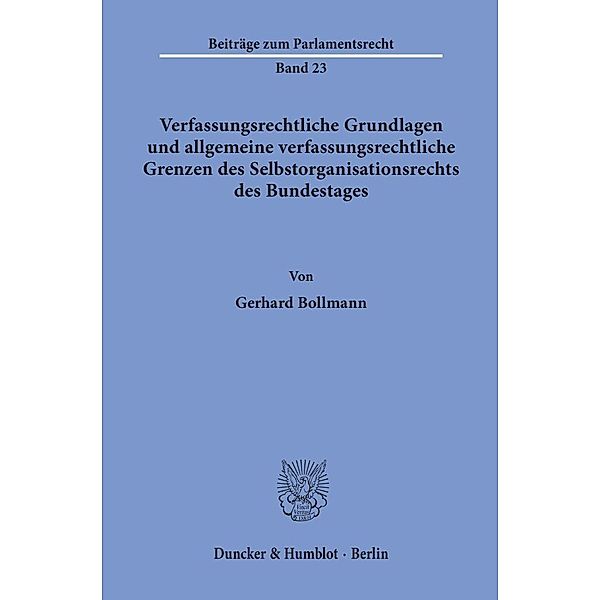 Verfassungsrechtliche Grundlagen und allgemeine verfassungsrechtliche Grenzen des Selbstorganisationsrechts des Bundestages., Gerhard Bollmann