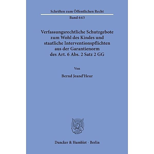 Verfassungsrechtliche Schutzgebote zum Wohl des Kindes und staatliche Interventionspflichten aus der Garantienorm des Art. 6 Abs. 2 Satz 2 GG., Bernd Jeand'Heur