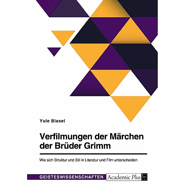 Verfilmungen der Märchen der Brüder Grimm. Wie sich Struktur und Stil in Literatur und Film unterscheiden, Yule Blasel