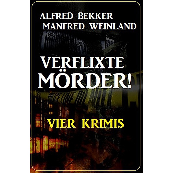 Verflixte Mörder! Vier Krimis, Alfred Bekker, Manfred Weinland