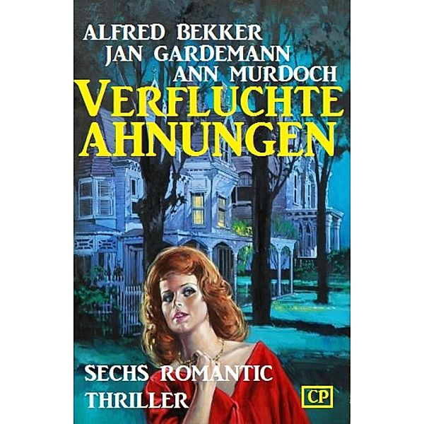 Verfluchte Ahnungen: Sechs Romantic Thriller, Alfred Bekker, Ann Murdoch, Jan Gardemann