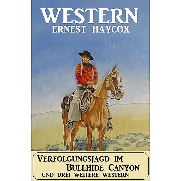 Verfolgungsjagd im Bullhide Canyon und drei weitere Western, Ernest Haycox