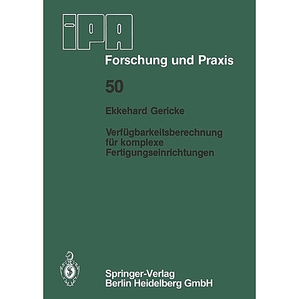 Verfügbarkeitsberechnung für komplexe Fertigungseinrichtungen / IPA-IAO - Forschung und Praxis Bd.50, E. Gericke