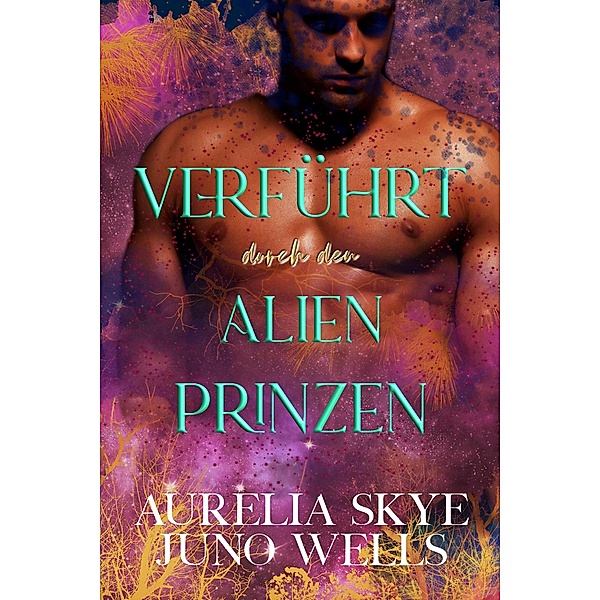 Verführt durch den Alien-Prinzen / Die Dazon Alien-Krieger Bd.3, Aurelia Skye, Juno Wells