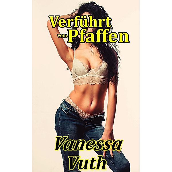 Verführt vom Pfaffen - Sünde, weiche von ihnen! (Abenteuer zweier Milfs, #2) / Abenteuer zweier Milfs, Vanessa Vuth