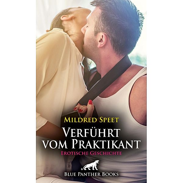 Verführt vom Praktikant | Erotische Geschichte / Love, Passion & Sex, Mildred Speet