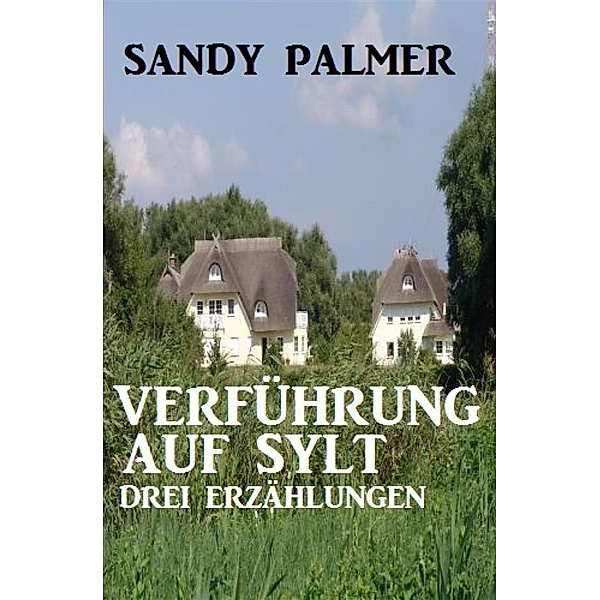 Verführung auf Sylt: Drei Erzählungen, Sandy Palmer
