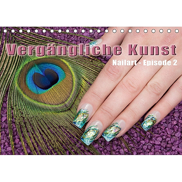 Vergängliche Kunst - Nailart Episode 2 (Tischkalender 2019 DIN A5 quer), Christoph Hähnel