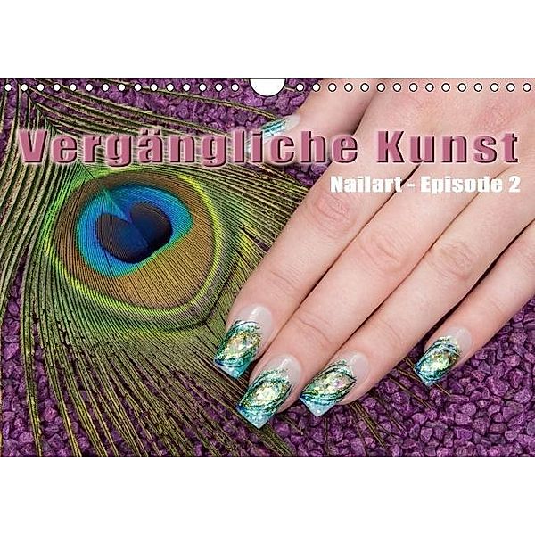 Vergängliche Kunst - Nailart Episode 2 (Wandkalender 2016 DIN A4 quer), Christoph Hähnel