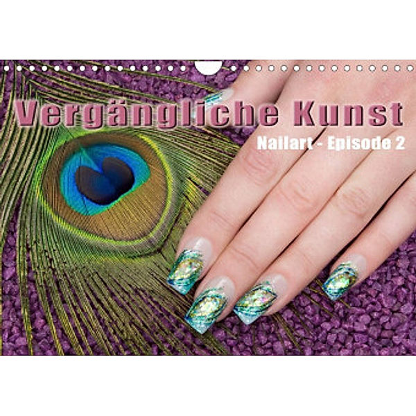 Vergängliche Kunst - Nailart Episode 2 (Wandkalender 2022 DIN A4 quer), Christoph Hähnel