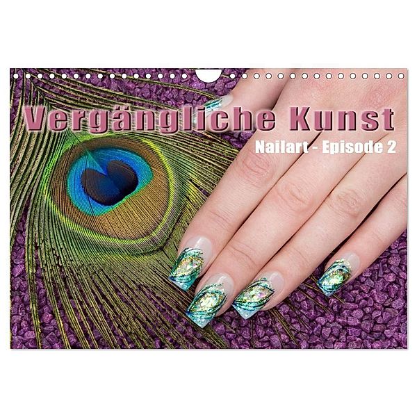 Vergängliche Kunst - Nailart Episode 2 (Wandkalender 2024 DIN A4 quer), CALVENDO Monatskalender, Christoph Hähnel