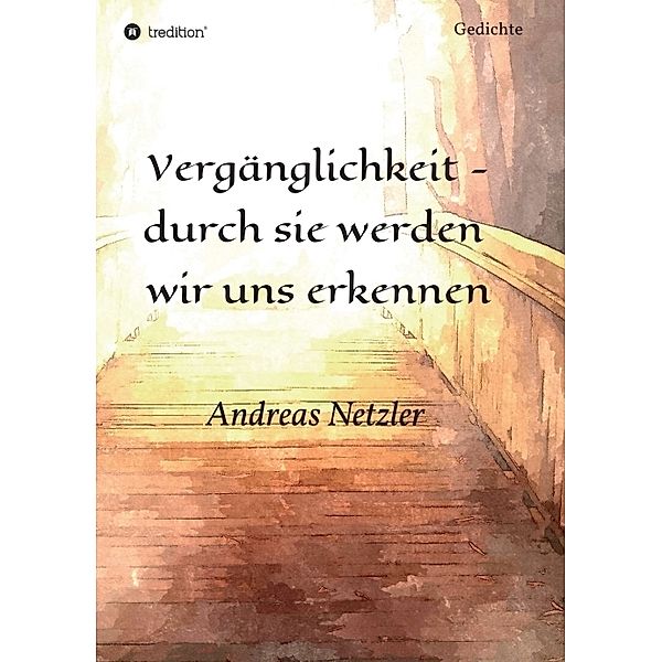 Vergänglichkeit - durch sie werden wir uns erkennen, Andreas Netzler