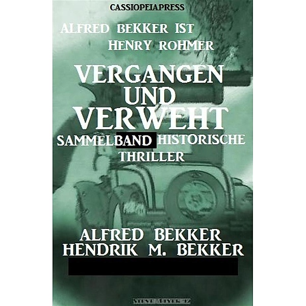 Vergangen und verweht:  Sammelband historische Thriller, Alfred Bekker, Hendrik M. Bekker, Henry Rohmer