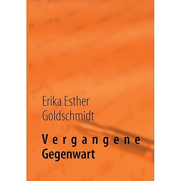 Vergangene Gegenwart, Erika Esther Goldschmidt