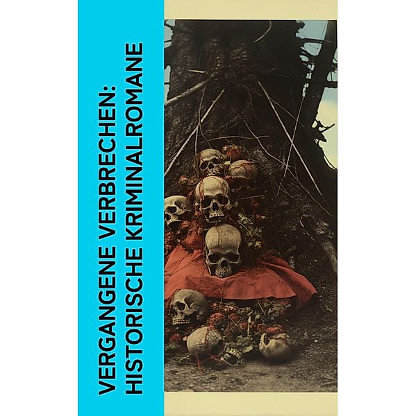 Vergangene Verbrechen: Historische Kriminalromane, Friedrich Schiller, Eufemia von Adlersfeld-Ballestrem, Jakob Wassermann, Robert Louis Stevenson, Levin Schücking, Walther Kabel, Artur Landsberger, Hugo Bettauer, Arthur Achleitner, Ricarda Huch, E. T. A. Hoffmann, Josephine Tey, Jodocus Temme, Alexandre Dumas, Wilkie Collins, Max Eyth, Clara Viebig, Selma Lagerlöf, Arthur Conan Doyle, Karl von Holtei