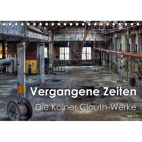 Vergangene Zeiten - Die Kölner Clouth-Werke (Tischkalender 2018 DIN A5 quer) Dieser erfolgreiche Kalender wurde dieses J, Peter Brüggen