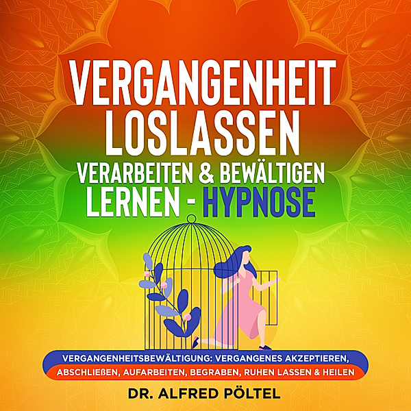 Vergangenheit loslassen, verarbeiten & bewältigen lernen - Hypnose, Dr. Alfred Pöltel