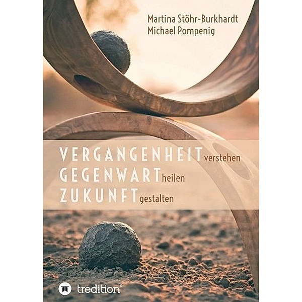 Vergangenheit verstehen - Gegenwart heilen - Zukunft gestalten, Michael Pompenig, Martina Stöhr-Burkhardt