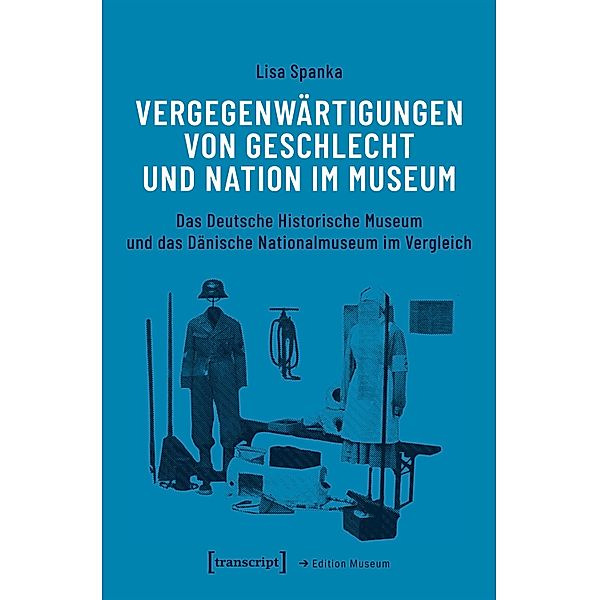 Vergegenwärtigungen von Geschlecht und Nation im Museum / Edition Museum Bd.36, Lisa Spanka