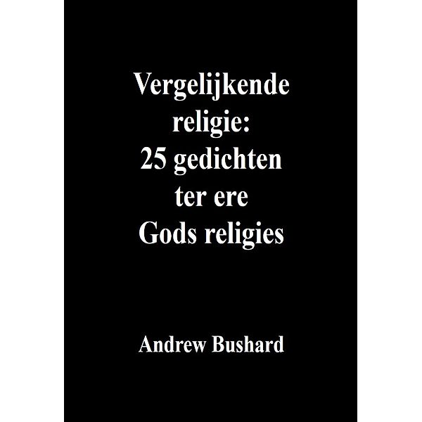 Vergelijkende religie: 25 gedichten ter ere Gods religies, Andrew Bushard