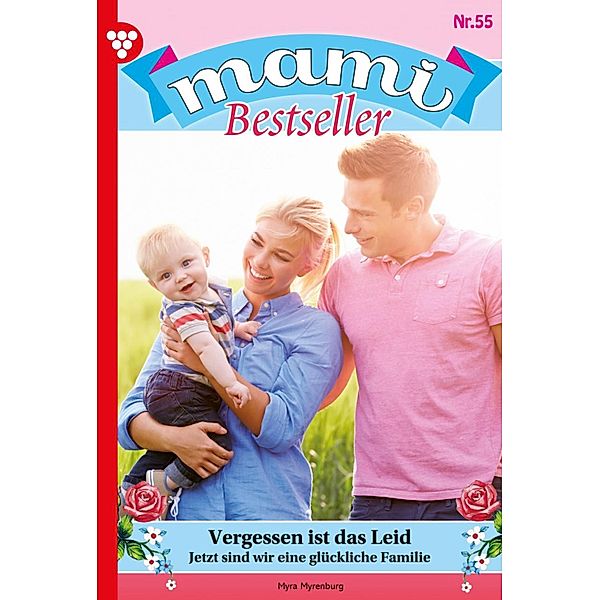 Vergessen ist das Leid / Mami Bestseller Bd.55, Myra Myrenburg