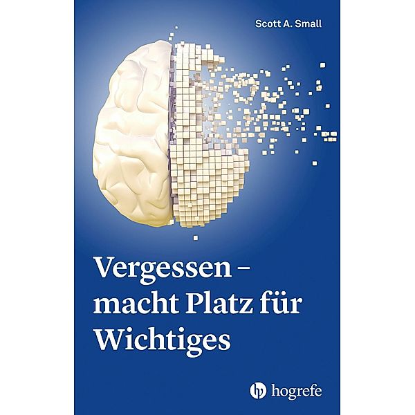 Vergessen - macht Platz für Wichtiges, Scott A. Small