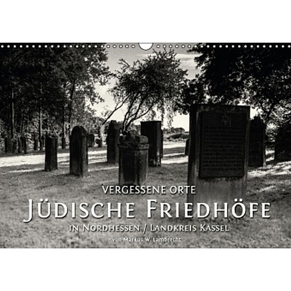 Vergessene Orte: Jüdische Friedhöfe in Nordhessen / Landkreis Kassel (Wandkalender 2016 DIN A3 quer), Markus W. Lambrecht