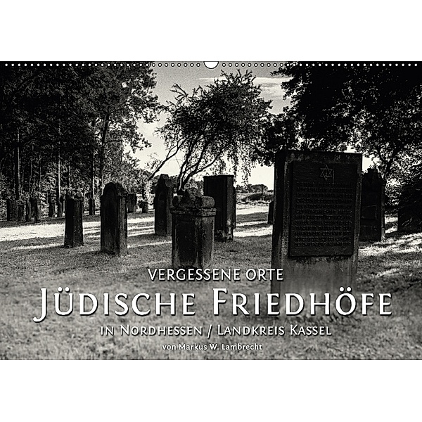 Vergessene Orte: Jüdische Friedhöfe in Nordhessen / Landkreis Kassel (Wandkalender 2018 DIN A2 quer), Markus W. Lambrecht