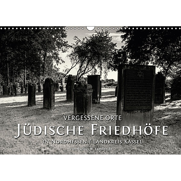 Vergessene Orte: Jüdische Friedhöfe in Nordhessen / Landkreis Kassel (Wandkalender 2019 DIN A3 quer), Markus W. Lambrecht