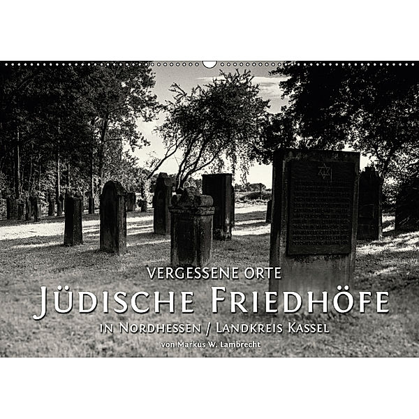 Vergessene Orte: Jüdische Friedhöfe in Nordhessen / Landkreis Kassel (Wandkalender 2019 DIN A2 quer), Markus W. Lambrecht