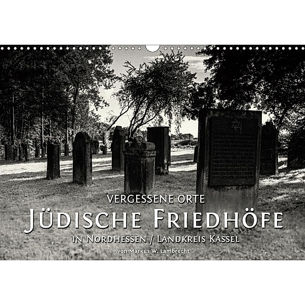 Vergessene Orte: Jüdische Friedhöfe in Nordhessen / Landkreis Kassel (Wandkalender 2020 DIN A3 quer), Markus W. Lambrecht