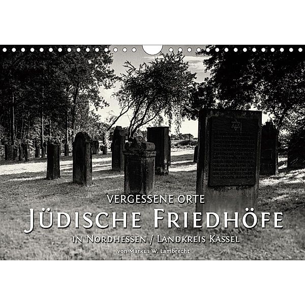 Vergessene Orte: Jüdische Friedhöfe in Nordhessen / Landkreis Kassel (Wandkalender 2021 DIN A4 quer), Markus W. Lambrecht