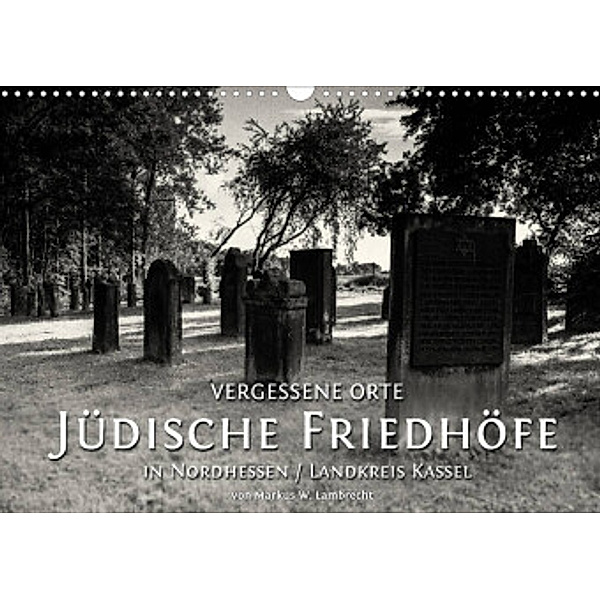 Vergessene Orte: Jüdische Friedhöfe in Nordhessen / Landkreis Kassel (Wandkalender 2022 DIN A3 quer), Markus W. Lambrecht