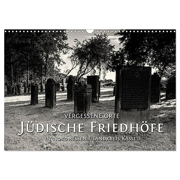 Vergessene Orte: Jüdische Friedhöfe in Nordhessen / Landkreis Kassel (Wandkalender 2024 DIN A3 quer), CALVENDO Monatskalender, Markus W. Lambrecht