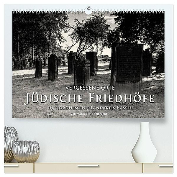 Vergessene Orte: Jüdische Friedhöfe in Nordhessen / Landkreis Kassel (hochwertiger Premium Wandkalender 2024 DIN A2 quer), Kunstdruck in Hochglanz, Markus W. Lambrecht
