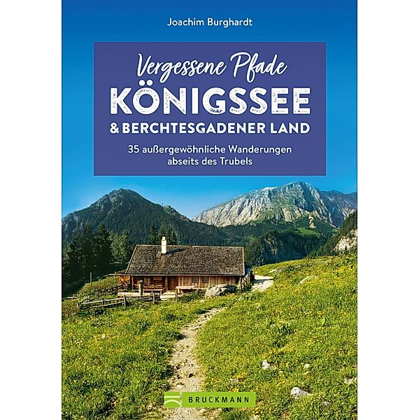 Vergessene Pfade Königssee und Berchtesgadener Land, Joachim Burghardt